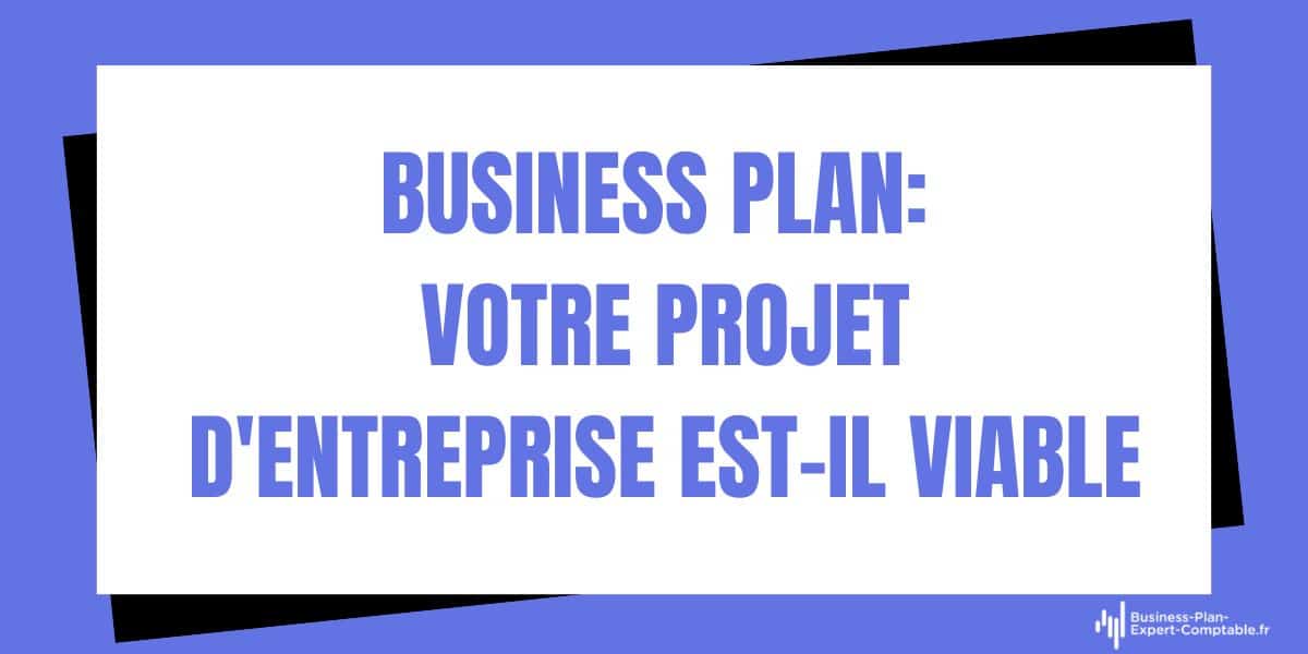Business Plan : votre projet d’entreprise est-il viable ?