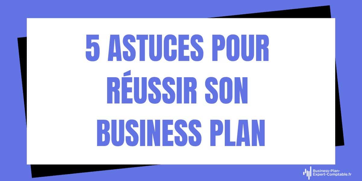5 astuces pour réussir son Business Plan