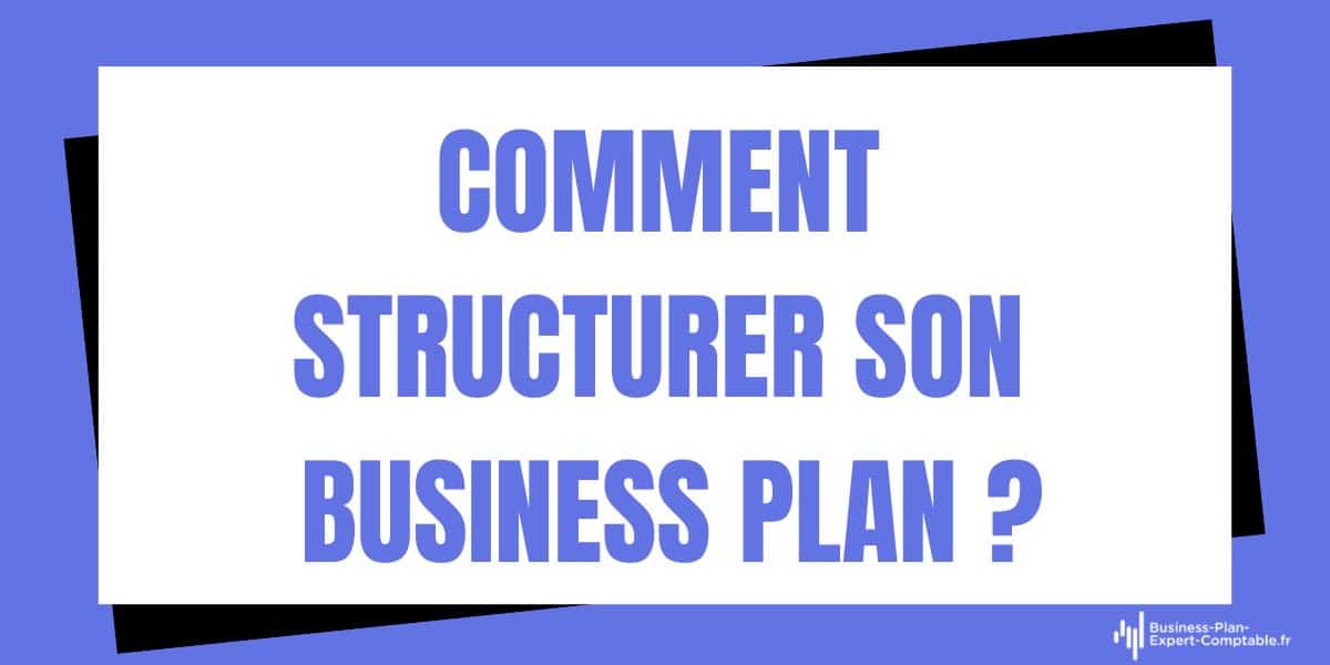 Comment structurer son Business Plan ?